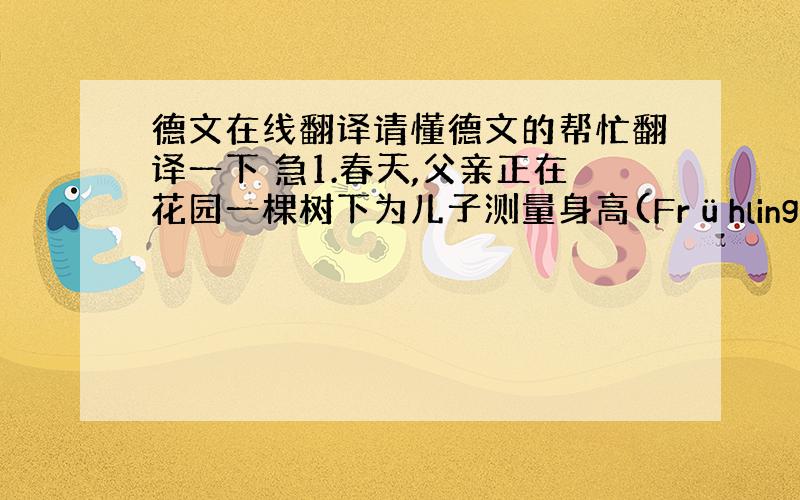 德文在线翻译请懂德文的帮忙翻译一下 急1.春天,父亲正在花园一棵树下为儿子测量身高(Frühling Garten Ba