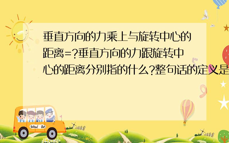 垂直方向的力乘上与旋转中心的距离=?垂直方向的力跟旋转中心的距离分别指的什么?整句话的定义是什么?