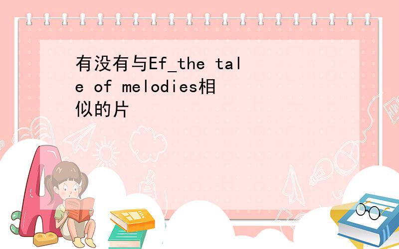 有没有与Ef_the tale of melodies相似的片