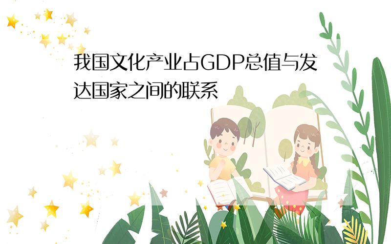 我国文化产业占GDP总值与发达国家之间的联系