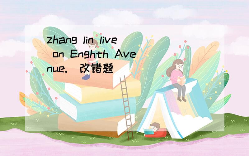 zhang lin live on Enghth Avenue.(改错题)