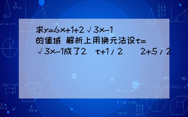 求y=6x+1+2√3x-1的值域 解析上用换元法设t=√3x-1成了2（t+1/2）^2+5/2