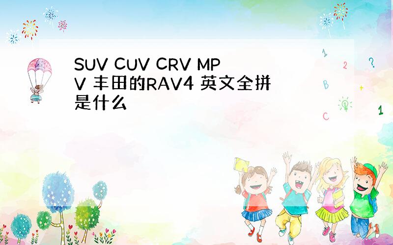 SUV CUV CRV MPV 丰田的RAV4 英文全拼是什么