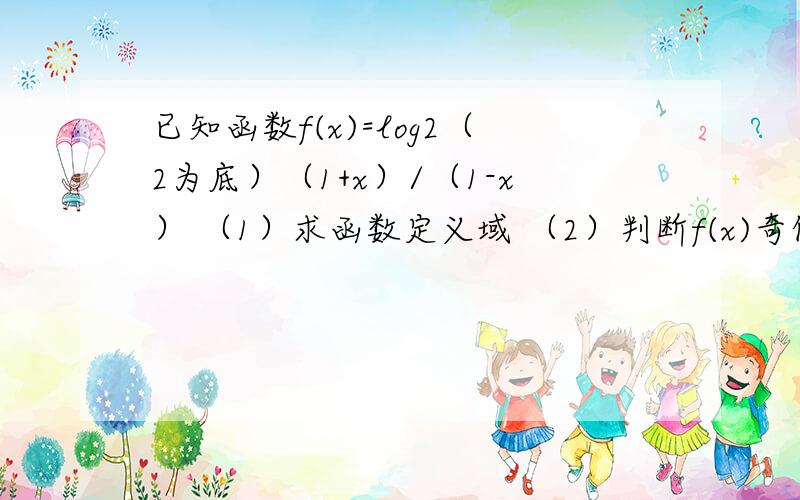 已知函数f(x)=log2（2为底）（1+x）/（1-x） （1）求函数定义域 （2）判断f(x)奇偶性