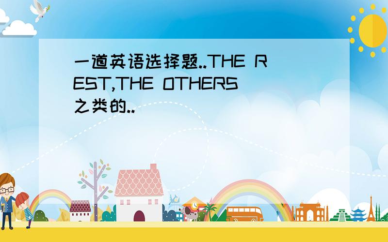 一道英语选择题..THE REST,THE OTHERS之类的..