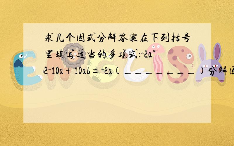 求几个因式分解答案在下列括号里填写适当的多项式：-2a^2-10a+10ab=-2a(_______)分解因式:x^2-