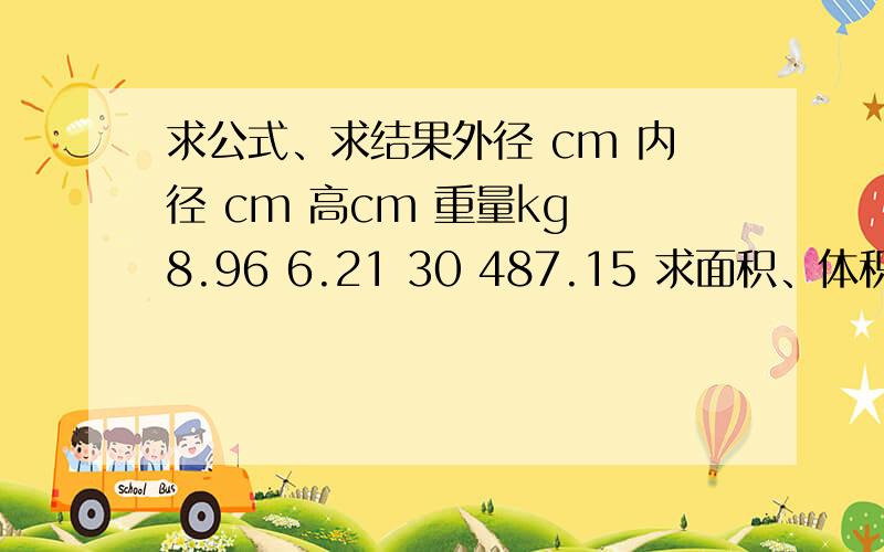 求公式、求结果外径 cm 内径 cm 高cm 重量kg 8.96 6.21 30 487.15 求面积、体积、密度结果及