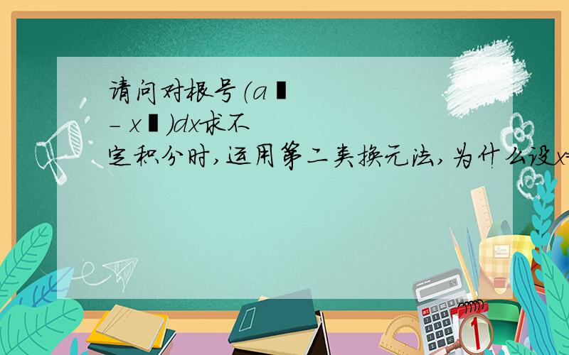 请问对根号（a² - x²)dx求不定积分时,运用第二类换元法,为什么设x=asint