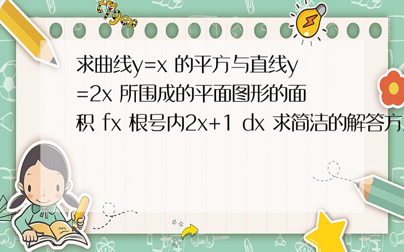 求曲线y=x 的平方与直线y=2x 所围成的平面图形的面积 fx 根号内2x+1 dx 求简洁的解答方法