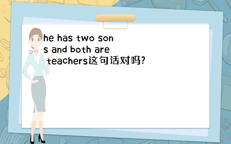 he has two sons and both are teachers这句话对吗?