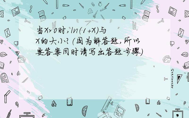 当X>0时,ln（1+X）与X的大小?（因为解答题,所以要答案同时请写出答题步骤）