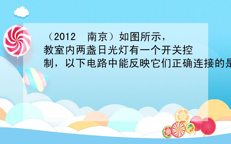 （2012•南京）如图所示，教室内两盏日光灯有一个开关控制，以下电路中能反映它们正确连接的是（　　）