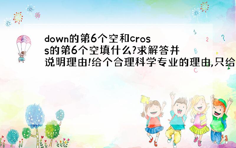 down的第6个空和cross的第6个空填什么?求解答并说明理由!给个合理科学专业的理由,只给答