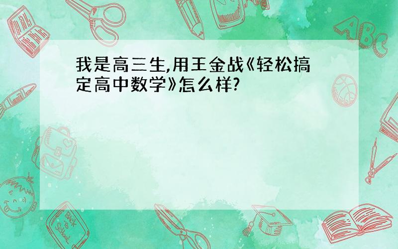 我是高三生,用王金战《轻松搞定高中数学》怎么样?