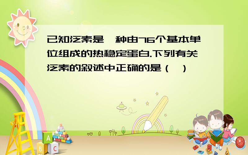 已知泛素是一种由76个基本单位组成的热稳定蛋白.下列有关泛素的叙述中正确的是（ ）