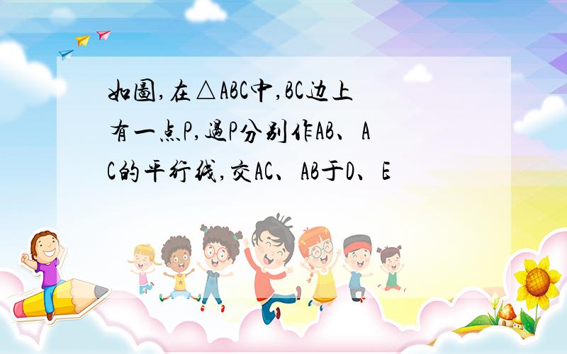 如图,在△ABC中,BC边上有一点P,过P分别作AB、AC的平行线,交AC、AB于D、E