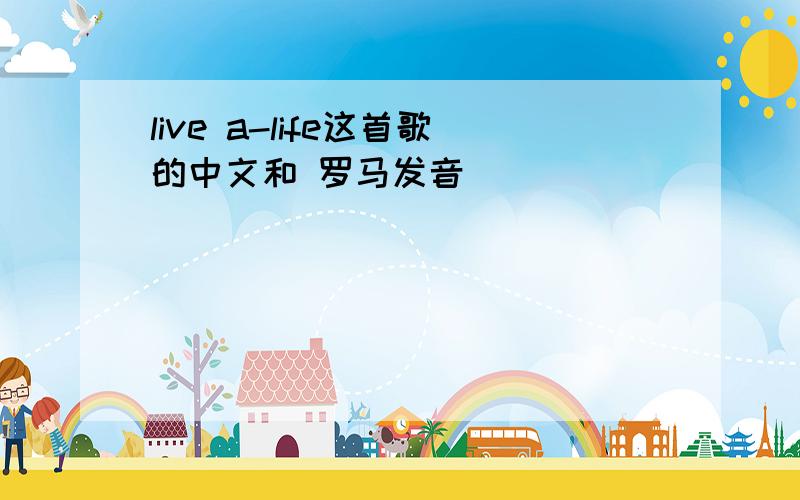 live a-life这首歌的中文和 罗马发音