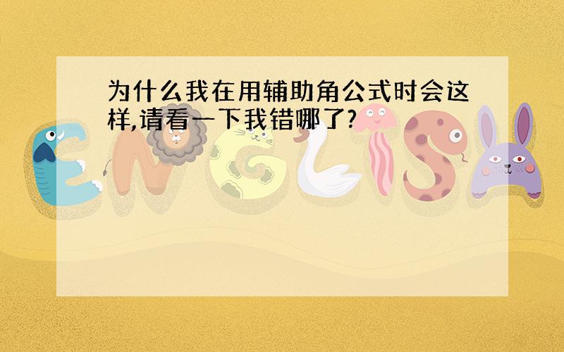 为什么我在用辅助角公式时会这样,请看一下我错哪了?