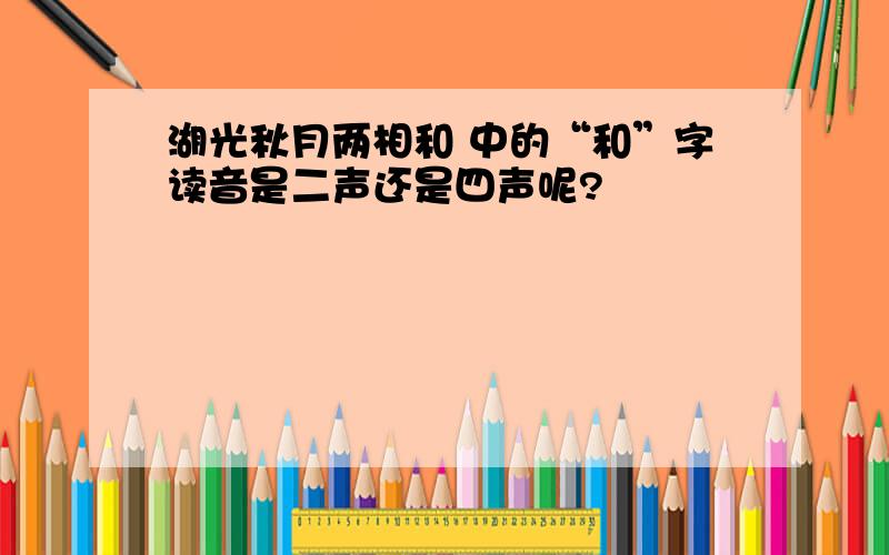 湖光秋月两相和 中的“和”字读音是二声还是四声呢?