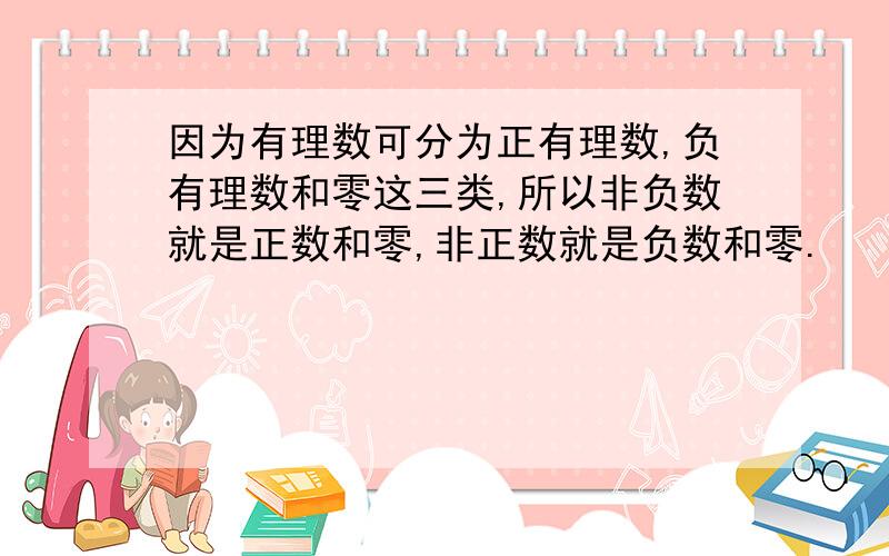 因为有理数可分为正有理数,负有理数和零这三类,所以非负数就是正数和零,非正数就是负数和零.