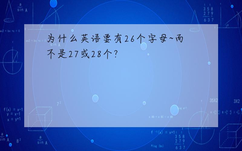 为什么英语要有26个字母~而不是27或28个?