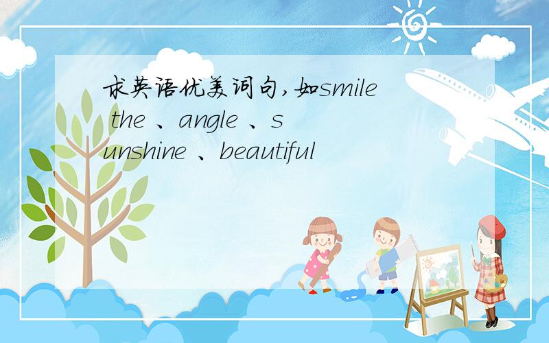 求英语优美词句,如smile the 、angle 、sunshine 、beautiful