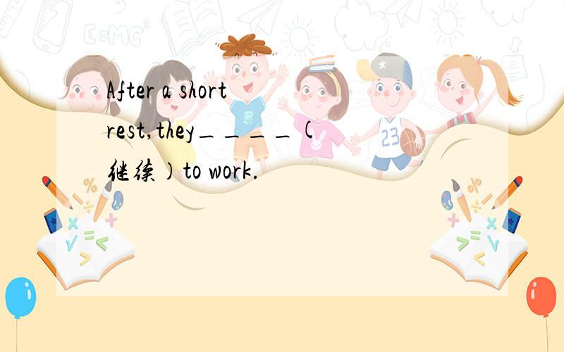 After a short rest,they____(继续）to work.