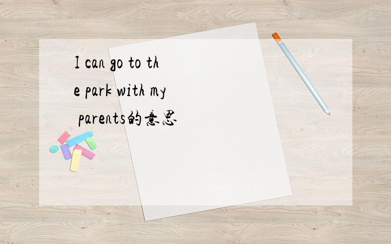 I can go to the park with my parents的意思