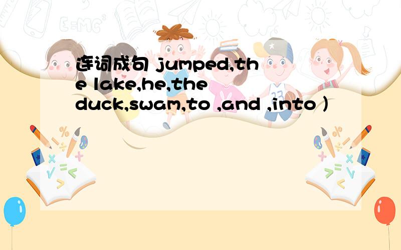 连词成句 jumped,the lake,he,the duck,swam,to ,and ,into )