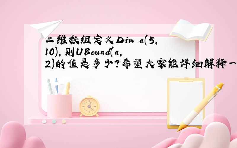 二维数组定义Dim a(5,10),则UBound(a,2)的值是多少?希望大家能详细解释一下Ubound()的含义?