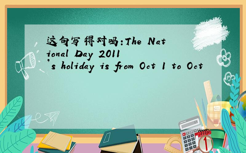 这句写得对吗:The National Day 2011’s holiday is from Oct 1 to Oct