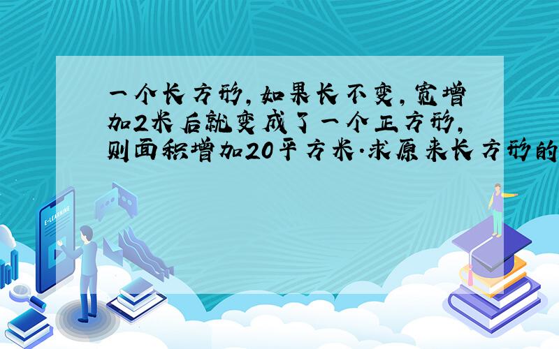 一个长方形,如果长不变,宽增加2米后就变成了一个正方形,则面积增加20平方米.求原来长方形的面积.