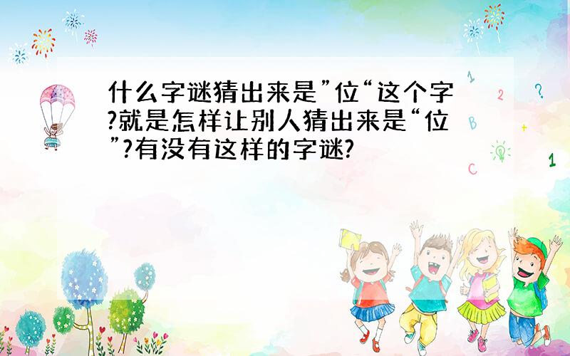 什么字谜猜出来是”位“这个字?就是怎样让别人猜出来是“位”?有没有这样的字谜?