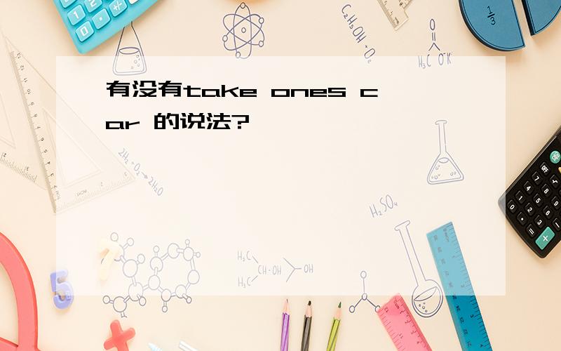 有没有take ones car 的说法?