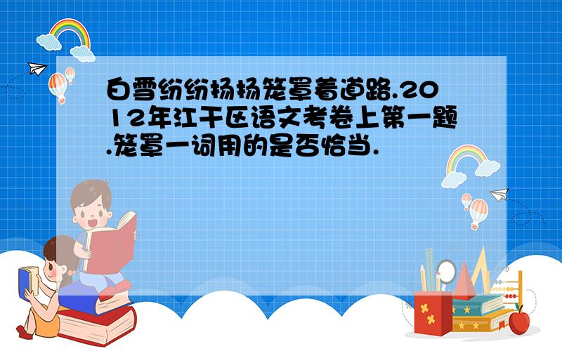 白雪纷纷扬扬笼罩着道路.2012年江干区语文考卷上第一题.笼罩一词用的是否恰当.