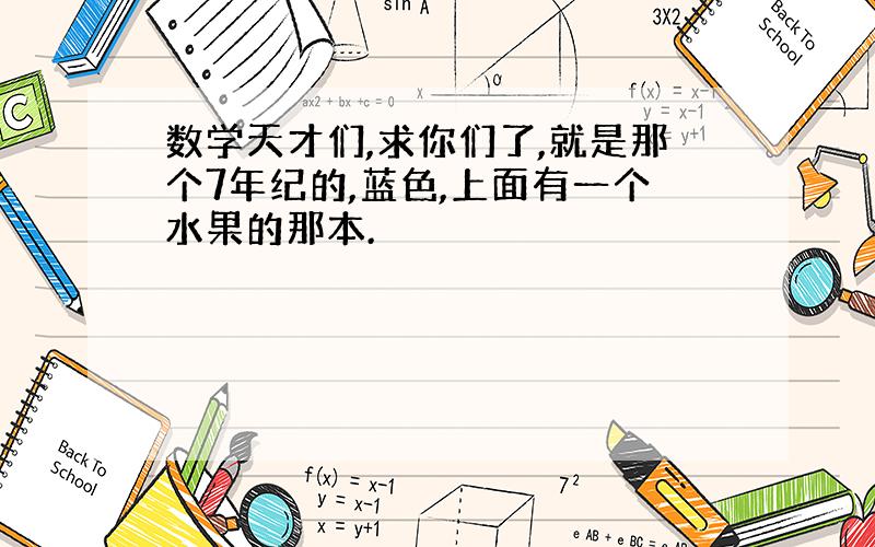 数学天才们,求你们了,就是那个7年纪的,蓝色,上面有一个水果的那本.