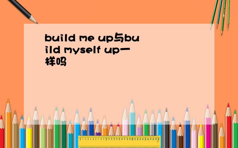 build me up与build myself up一样吗