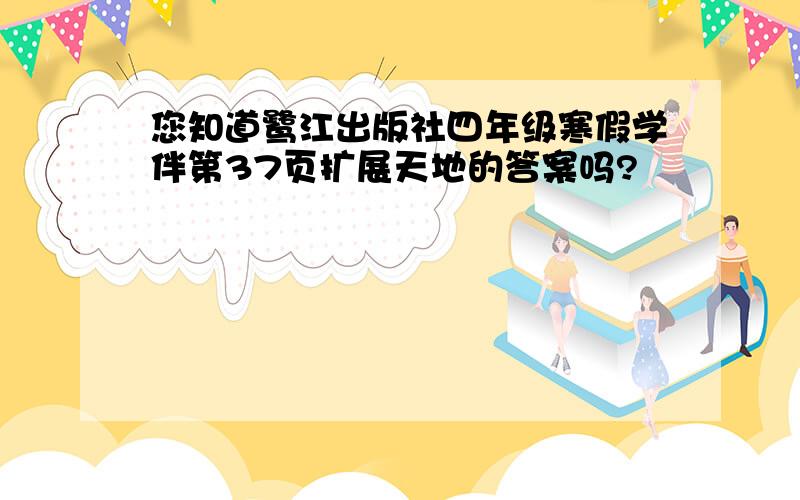 您知道鹭江出版社四年级寒假学伴第37页扩展天地的答案吗?