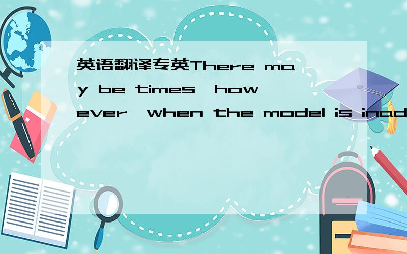 英语翻译专英There may be times,however,when the model is inadequat