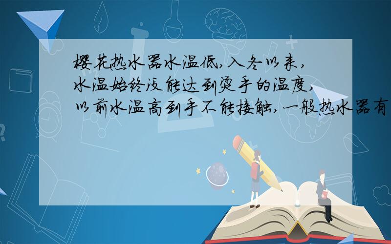 樱花热水器水温低,入冬以来,水温始终没能达到烫手的温度,以前水温高到手不能接触,一般热水器有两个调节温度的旋钮,一个管燃