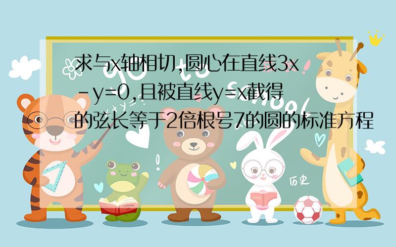 求与x轴相切,圆心在直线3x-y=0,且被直线y=x截得的弦长等于2倍根号7的圆的标准方程