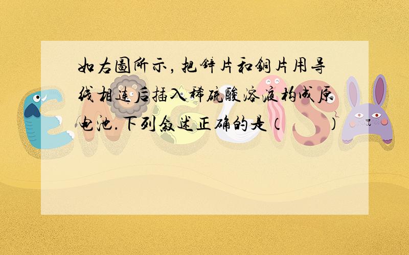 如右图所示，把锌片和铜片用导线相连后插入稀硫酸溶液构成原电池.下列叙述正确的是（　　）