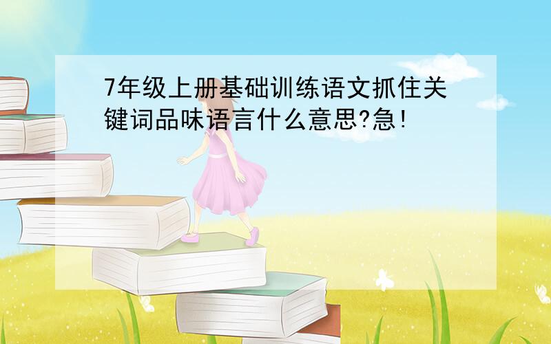 7年级上册基础训练语文抓住关键词品味语言什么意思?急!