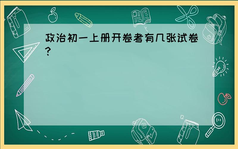 政治初一上册开卷考有几张试卷?