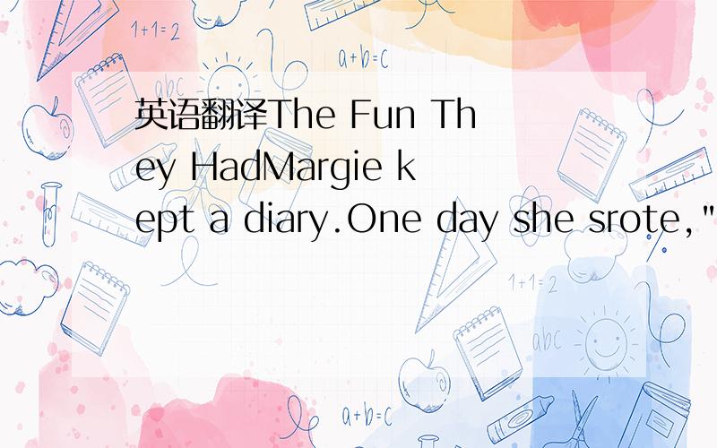 英语翻译The Fun They HadMargie kept a diary.One day she srote,