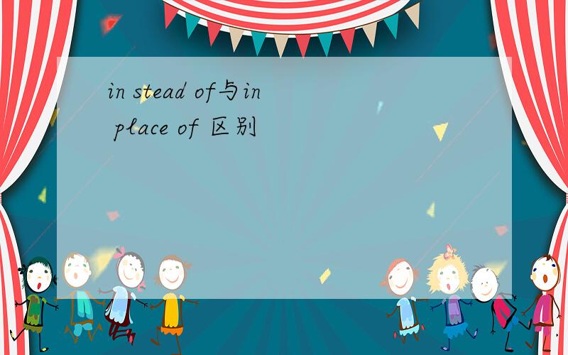 in stead of与in place of 区别