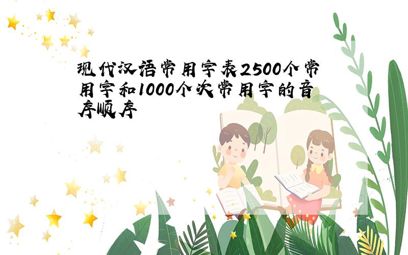 现代汉语常用字表2500个常用字和1000个次常用字的音序顺序