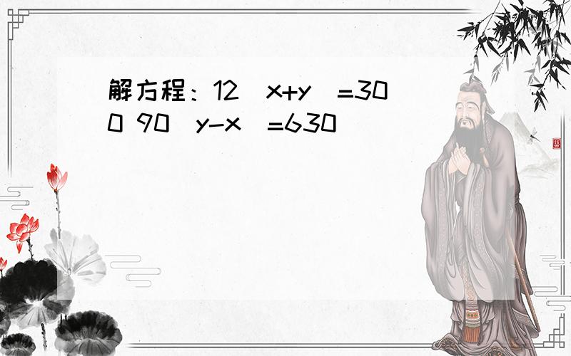 解方程：12（x+y)=300 90(y-x)=630