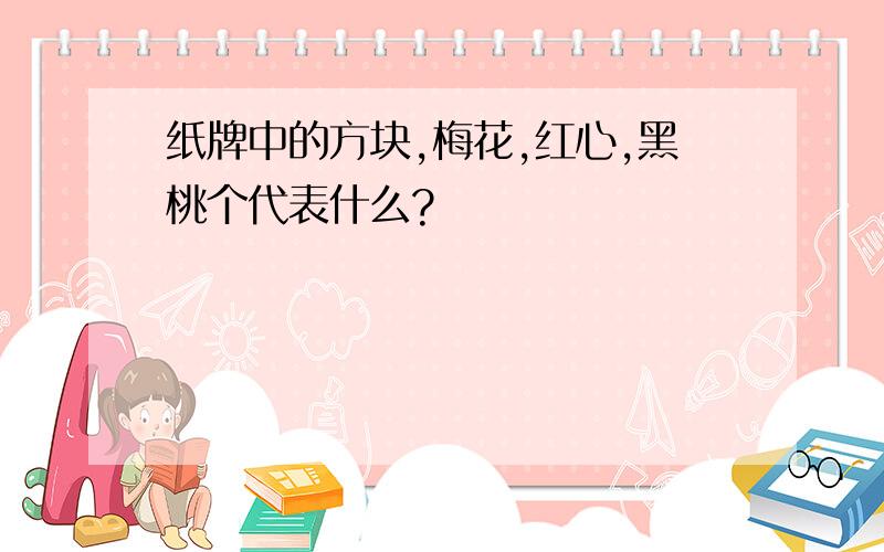 纸牌中的方块,梅花,红心,黑桃个代表什么?