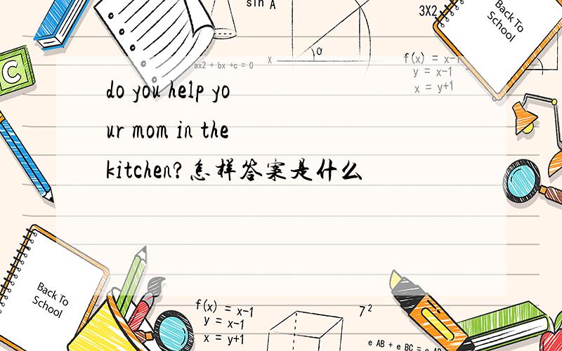 do you help your mom in the kitchen?怎样答案是什么